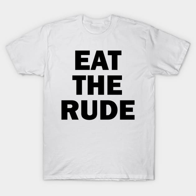 Eat The Rude T-Shirt by valentinahramov